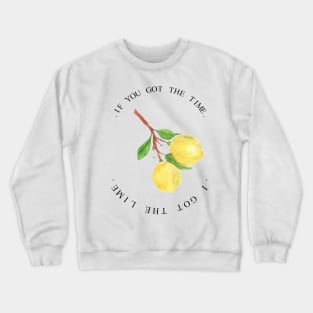 if you got the time i got the lime. Crewneck Sweatshirt